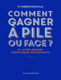 Comment gagner à pile ou face ? Et autres énigmes scientifiques ébouriffantes
