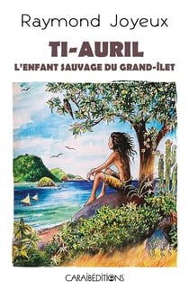 Ti-Auril : l'enfant sauvage du grand-ilet