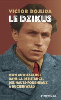 Le dzikus - mon adolescence dans la Résistance, des hauts-fourneaux à Buchenwald
