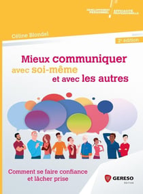 Mieux communiquer avec soi-même et avec les autres - comment se faire confiance et lâcher prise (2e édition)
