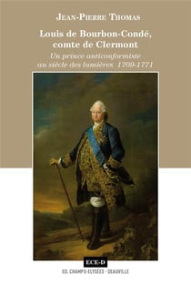 Louis de Bourbon-Condé, comte de Clermont - un prince anticonformiste au siècle des lumières, 1709-1771