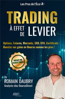 Trading à effet de levier : Options, Futures, Warrants, SRD, CFD, Certificats : Boostez vos gains en Bourse comme les pros !