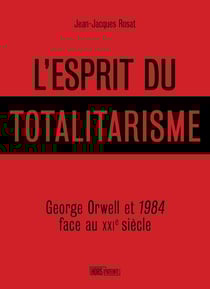 L'esprit du totalitarisme : George Orwell et 1984 face au XXI siècle