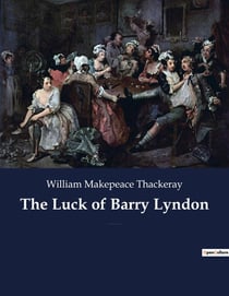 The Luck of Barry Lyndon : A picaresque novel by William Makepeace Thackeray about a member of the Irish gentry trying to become a member of the English aristocracy