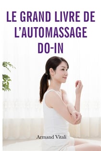 Le grand livre de l'auto-massage Do-In : RÃ©vÃ©lez votre Puissance et Retrouvez le Bien-Ã?tre GrÃ¢ce au DO-IN