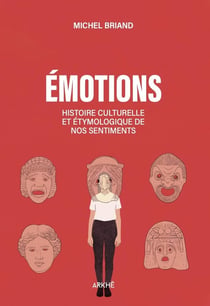 Une histoire des émotions : Amour, colère, joie, peur, confiance, fierté...