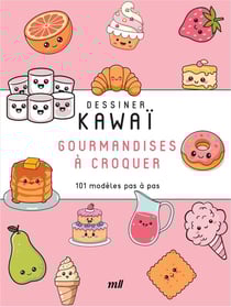 Dessiner Kawaï : Gourmandises à croquer - 101 modèles pas à pas