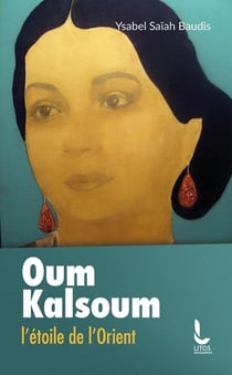Oum Kalsoum - L'étoile de l'Orient