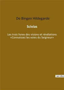 Scivias : les trois livres des visions et révélations "connaissez les voies du seigneur