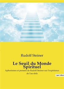 Le seuil du monde spirituel - aphorismes et pensees de rudolf steiner sur l'experience de l'au-dela