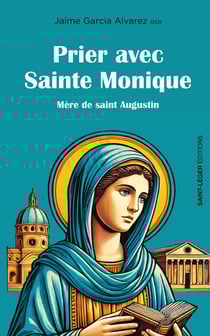 Prier avec Sainte Monique, : Mère d'Augustin