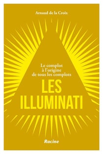 Les illuminati : le complot à l'origine de tous les complots