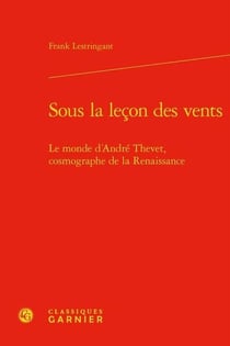 Sous la leçon des vents - le monde d'André Thevet, cosmographe de la Renaissance
