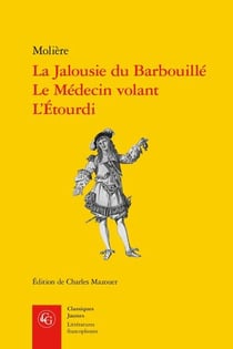 La Jalousie du Barbouillé - le Médecin volant - l'Étourdi