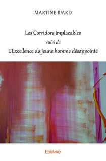 Les corridors implacables suivi de l'excellence du jeune homme desappointe - poemes 2014  2017 / ap
