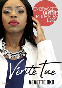 Verite tue - embrasser la verite pour etre libre