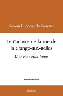Le cadavre de la rue de la grange aux belles - une vie : paul jones
