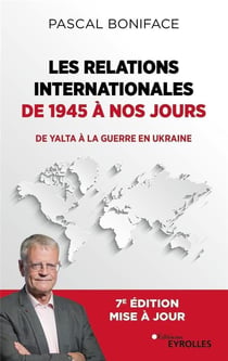 Les relations internationales de 1945 à nos jours : de Yalta à la guerre en Ukraine (7e édition)