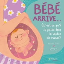 Bébé arrive... Qu'est-ce qu'il se passe dans le ventre de maman ?
