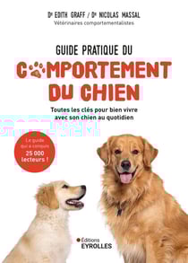 Guide pratique du comportement du chien : Toutes les clés pour bien vivre avec son chien au quotidien