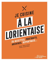 Je cuisine à la lorientaise : 25 recettes, portraits, archives et reportages