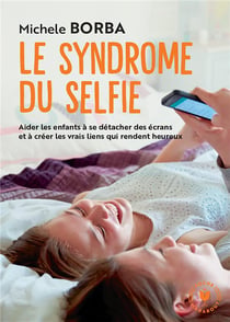 Le syndrome du selfie : aider les enfants à se détacher des écrans et à créer les vrais liens qui rendent heureux