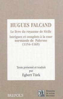Hugues Falcand, le livre du royaume de Sicile - intrigues et complots à la cour normande de Palerme (1154-1170)