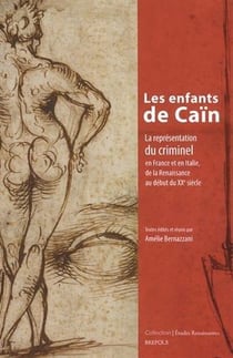Études renaissantes Tome 20 : les enfants de Caïn : la représentation du criminel en France et en Italie, de la Renaissance au début du XXe siècle