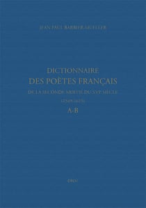 Dictionnaire des poetes francais de la seconde moitie du xvie siecle (1549-1615). a-b
