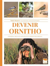 Devenir ornitho : conseils, trucs  et astuces d'un expert des oiseaux