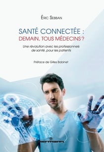 Santé connectée : demain, tous médecins ? une révolution avec les professionnels de santé, pour les patients