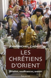 Les chrétiens d'Orient : vitalité, souffrances, avenir
