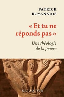 "et tu ne réponds pas" : une théologie de la prière