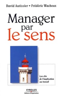 Manager par le sens - les clés de l'implication au travail