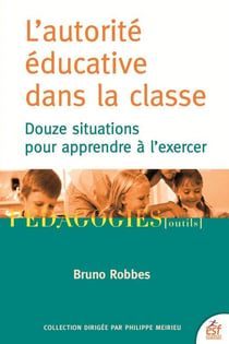L'autorité éducative dans la classe - douze situations pour apprendre à l'exercer