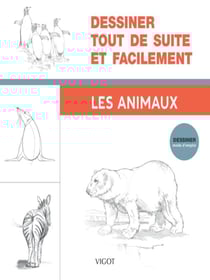 Dessiner, mode d'emploi : Dessiner tout de suite et facilement : Les animaux