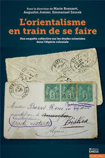 L'orientalisme en train de se faire : Une enquête collective sur les études orientales dans l'Algérie coloniale