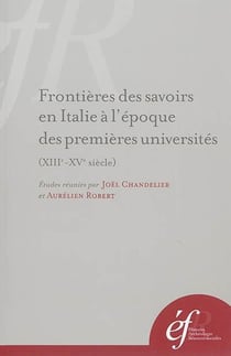 Frontières des savoirs en Italie à l?époque des premières Universités (XIIie-XVe : FRONTIERES DES SAVOIRS EN ITALIE A L EPOQUE DES PREMIERES UNIVERSITES (XIIIE-XVE