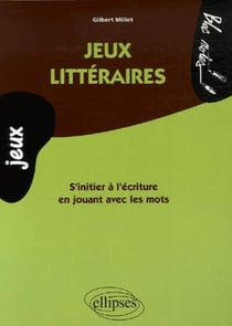 Jeux littéraires - s'initier à l'écriture en jouant avec les mots
