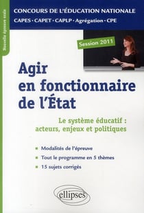 Agir en fonctionnaire de l'Etat - CAPES/agrégation/CAPET/CAPLP/CPE - le système éducatif : acteurs, enjeux et politiques (édition 2011)