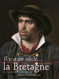 IL Y A UN SIECLE... : la Bretagne - la vie quotidienne des Bretons