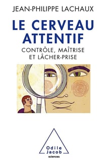 Le cerveau attentif - contrôle, maîtrise, lâcher prise