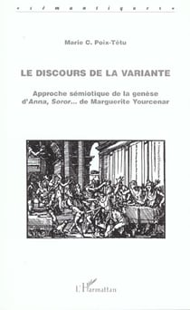Le discours de la variante : Approche sémiotique de la genèse d'Anna, Soror... de Marguerite Yourcenar
