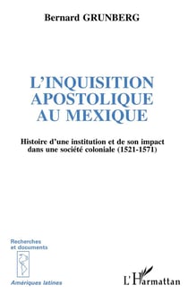 L'inquisition apostolique au mexique - histoire d'une institution et de son impact dans une société coloniale, 1521-1571