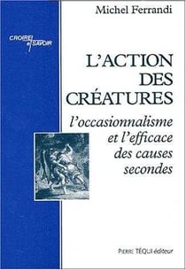 L'action des créatures : L'occasionnalisme et l'efficace des causes secondes