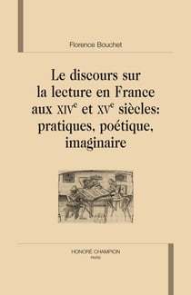 Le discours sur la lecture en France aux XIVe et XVe siècles - pratiques, poétiques, imaginaire