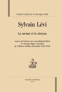 Sylvain lévi, le savant et le citoyen - lettres de sylvain lévi à jean-richard bloch et à jacques bigart, secétaire de l'alliance israélite universelle (1904-1934)
