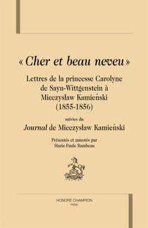 Cher et beau neveu - lettres de la princesse carolyne de sayn-wittgenstein à mieczyslaw kamienski (1855-1856)