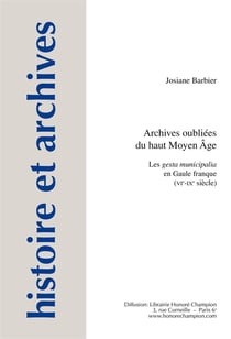 Histoire et archives Tome 12 : archives oubliées du Haut Moyen-Age - les gesta municipalia en Gaule franque (VIe - IXe siècle)