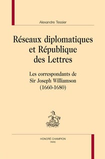 Réseaux diplomatiques et république des lettres - les correspondants de sir joseph williamson (1660-1680)